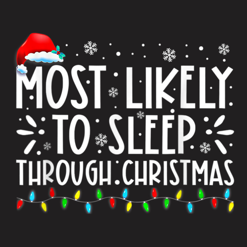 Most Likely To Sleep Through Christmas Family Chri T-shirt | Artistshot