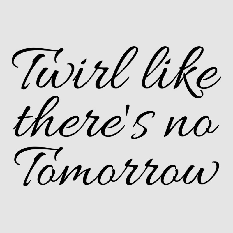 Twirl Like Theres No Tomorrow Trending Exclusive T-shirt by strosesimonsf | Artistshot