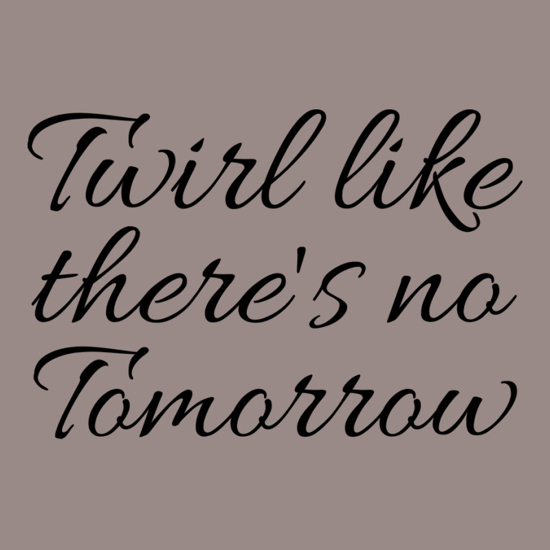 Twirl Like Theres No Tomorrow Trending Vintage T-Shirt by strosesimonsf | Artistshot