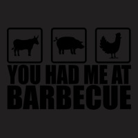 You Had Me At Barbecue Perfect Barbecue Apparel Fo T-shirt | Artistshot