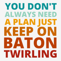 You Dont Always Need A Plan Just Keep On Baton Twi Graphic T-shirt | Artistshot