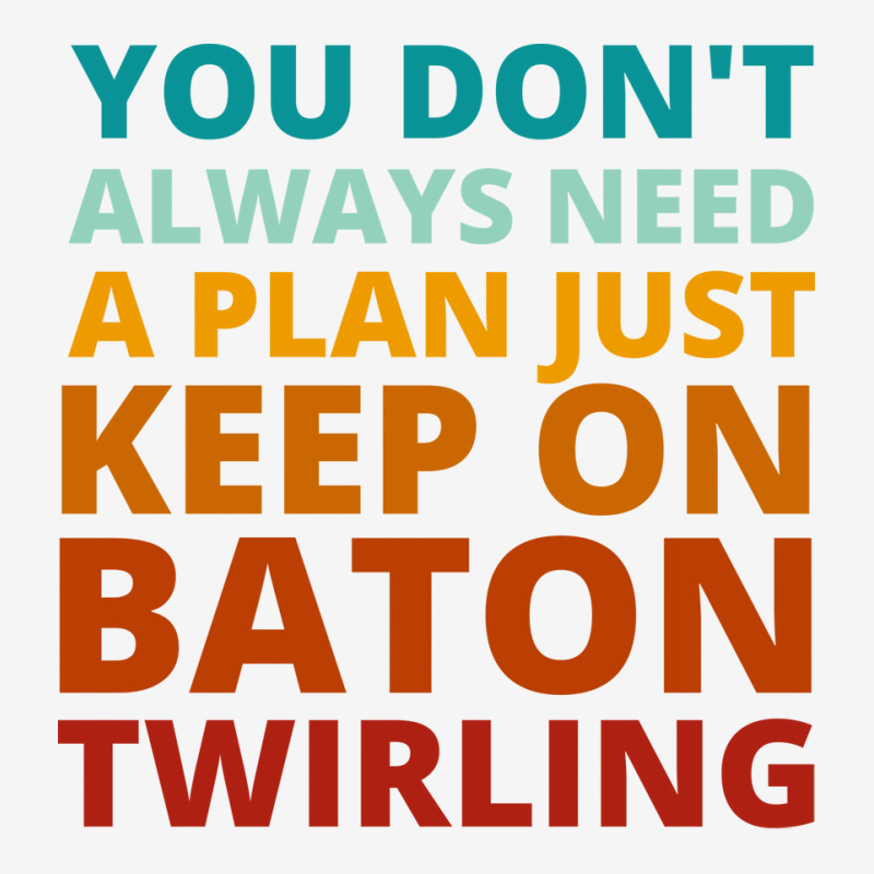 You Dont Always Need A Plan Just Keep On Baton Twi Graphic T-shirt by strosesimonsf | Artistshot