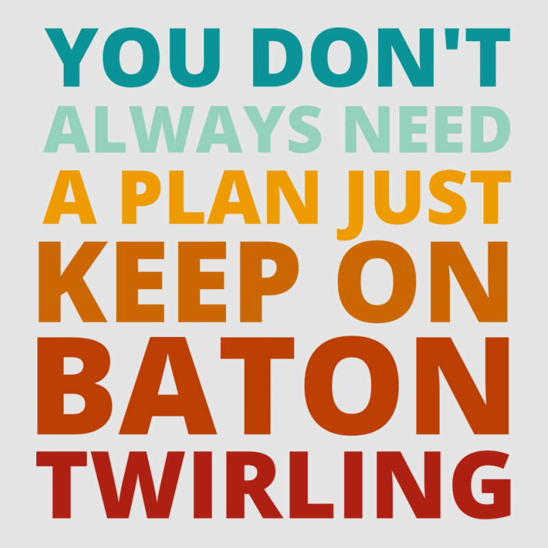 You Dont Always Need A Plan Just Keep On Baton Twi Exclusive T-shirt by strosesimonsf | Artistshot