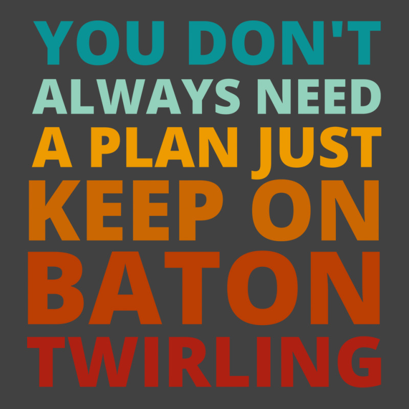 You Dont Always Need A Plan Just Keep On Baton Twi Vintage T-Shirt by strosesimonsf | Artistshot