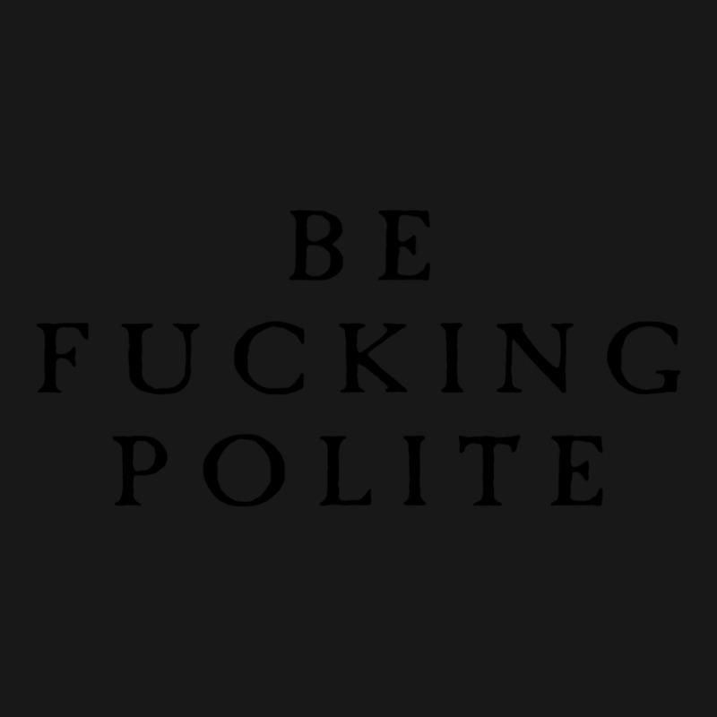 Be Fucking Polite Flannel Shirt by filesphomp | Artistshot