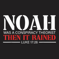 Noah Was A Conspiracy Theorist Then It Rained T Sh T-shirt | Artistshot