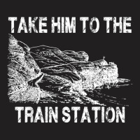 Take Him To The Train Station T Shirt T-shirt | Artistshot