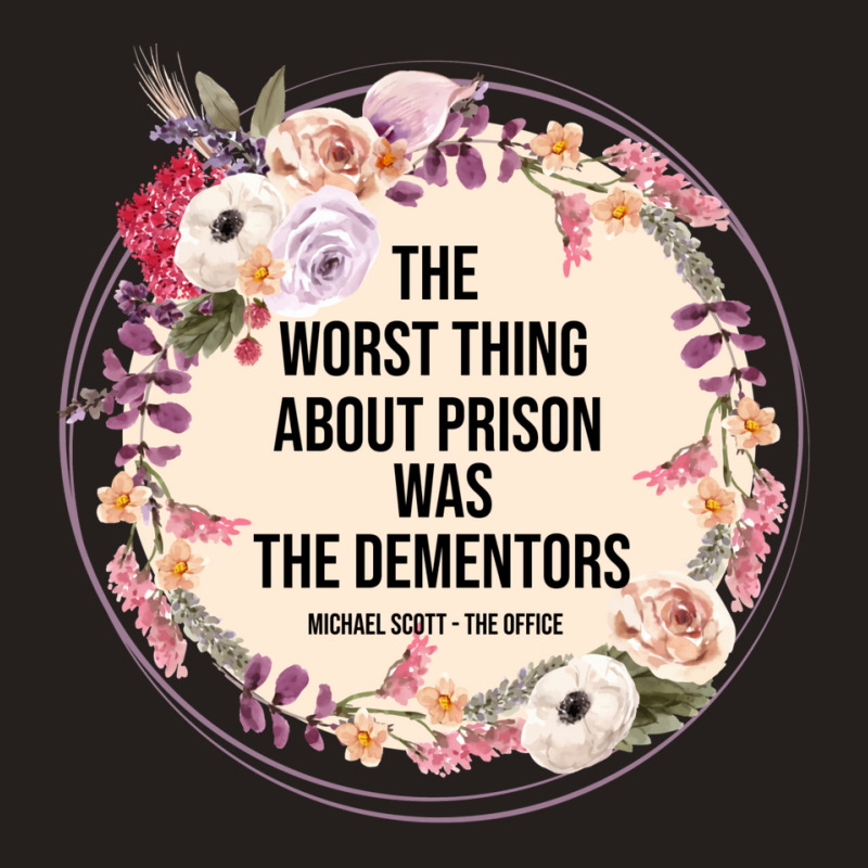 The Worst Thing About Prison Was The Dementors 11 Tank Top by quillhaileyv | Artistshot