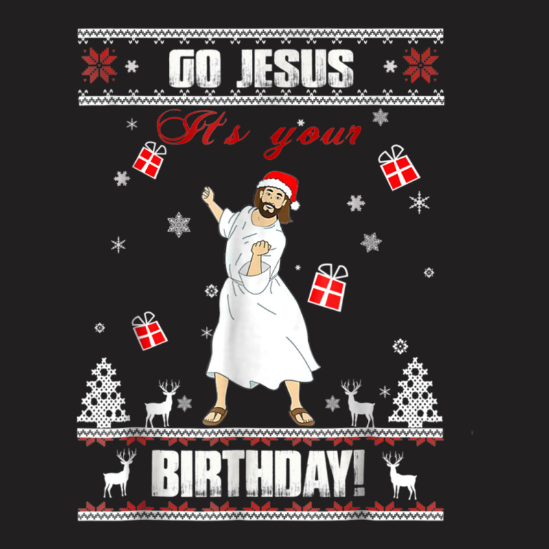 Go Jesus It's Your Birthday Ugly Christmas Sweater T-shirt | Artistshot