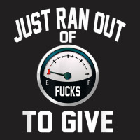 Just Ran Out Of Fucks To Give Funny T Shirt T Shir T-shirt | Artistshot