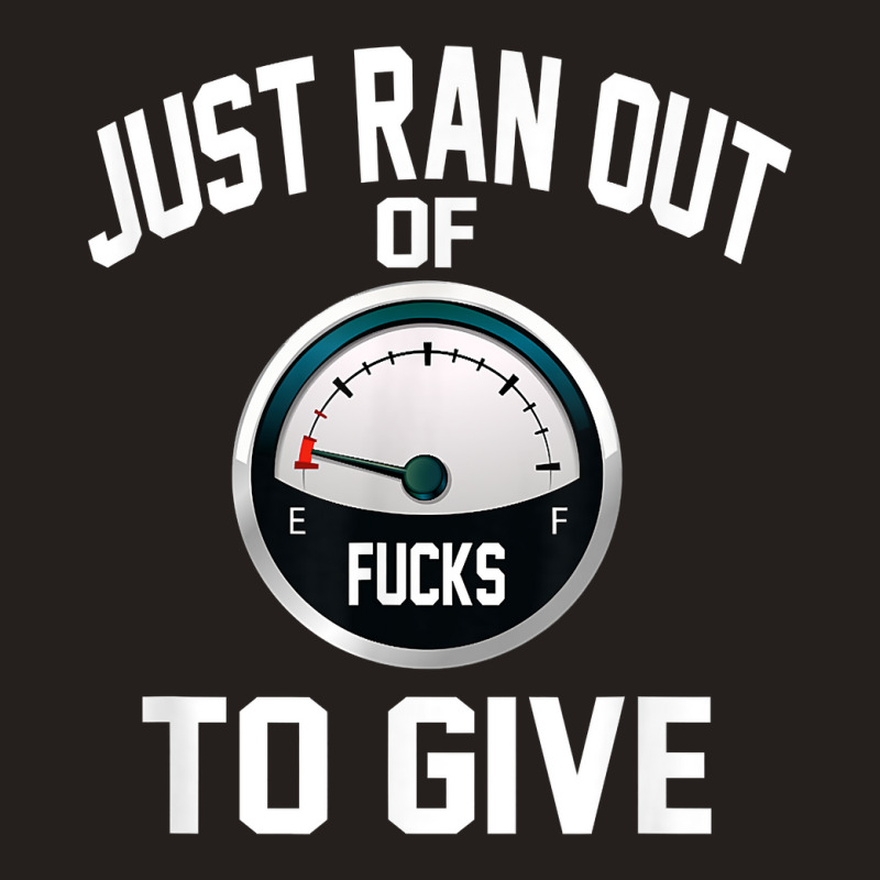 Just Ran Out Of Fucks To Give Funny T Shirt T Shir Tank Top by lacavaps | Artistshot