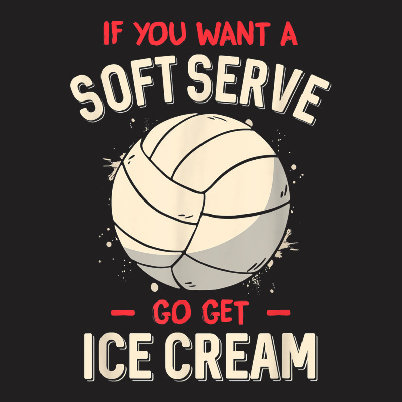 Funny Volleyball If You Want A Soft Serve Voleybal T-shirt | Artistshot