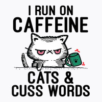 I Run On Caffeine, Cats & Cuss Words   Coffee, Cat T-shirt | Artistshot