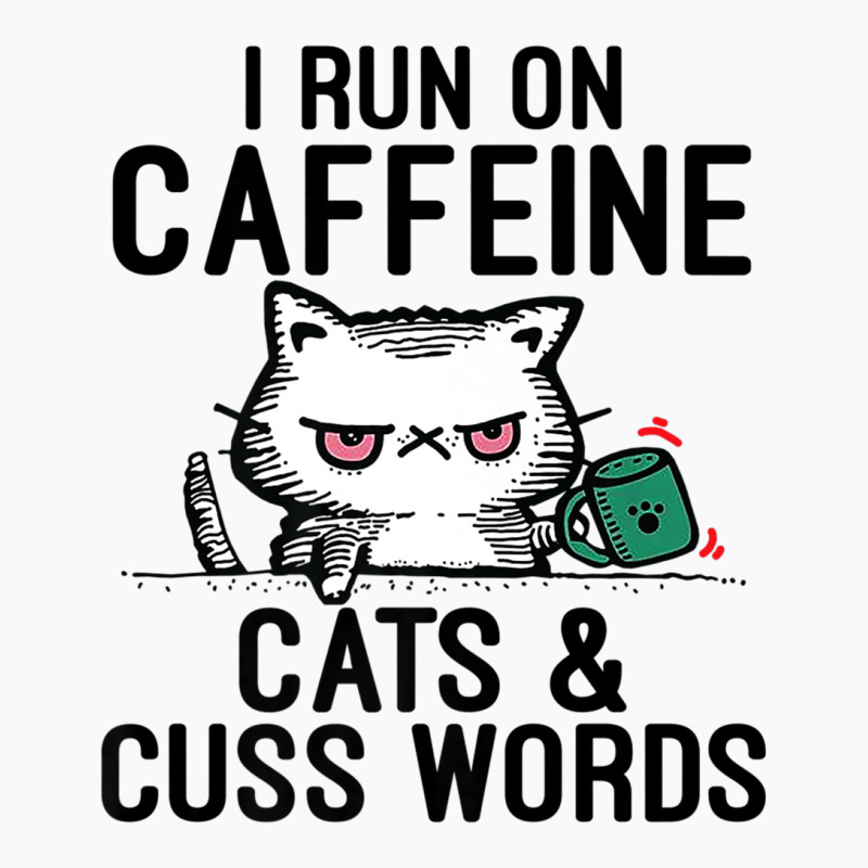 I Run On Caffeine, Cats & Cuss Words   Coffee, Cat T-shirt | Artistshot