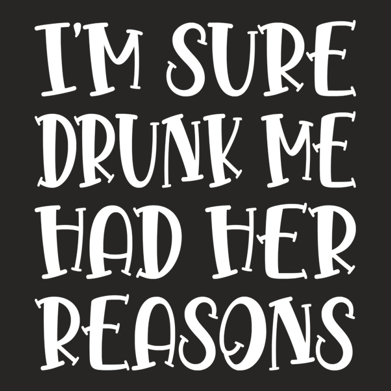 I'm Sure Drunk Me Had Her Reasons Pullover Hoodie Ladies Fitted T-Shirt by corindul | Artistshot