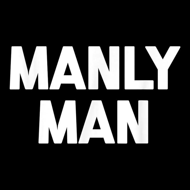 Manly Man T Shirt Funny Saying Sarcastic Novelty H Toddler Sweatshirt | Artistshot