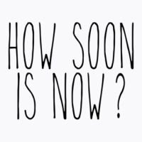 How Soon Is Now 1 T-shirt | Artistshot