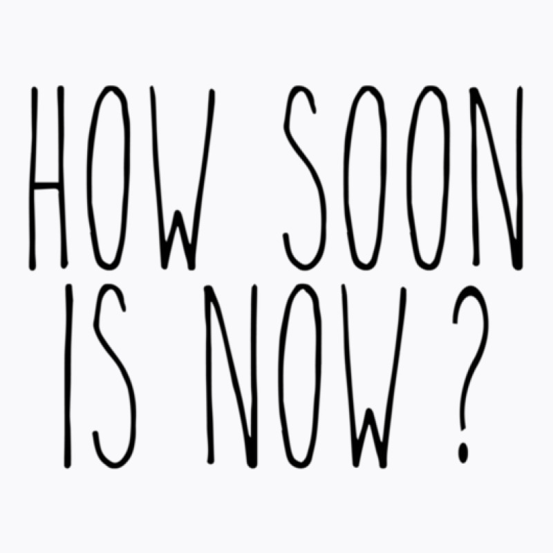 How Soon Is Now 1 T-shirt | Artistshot