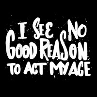 I See No Good Reason To Act My Age   Funny Humor O Lightweight Hoodie | Artistshot