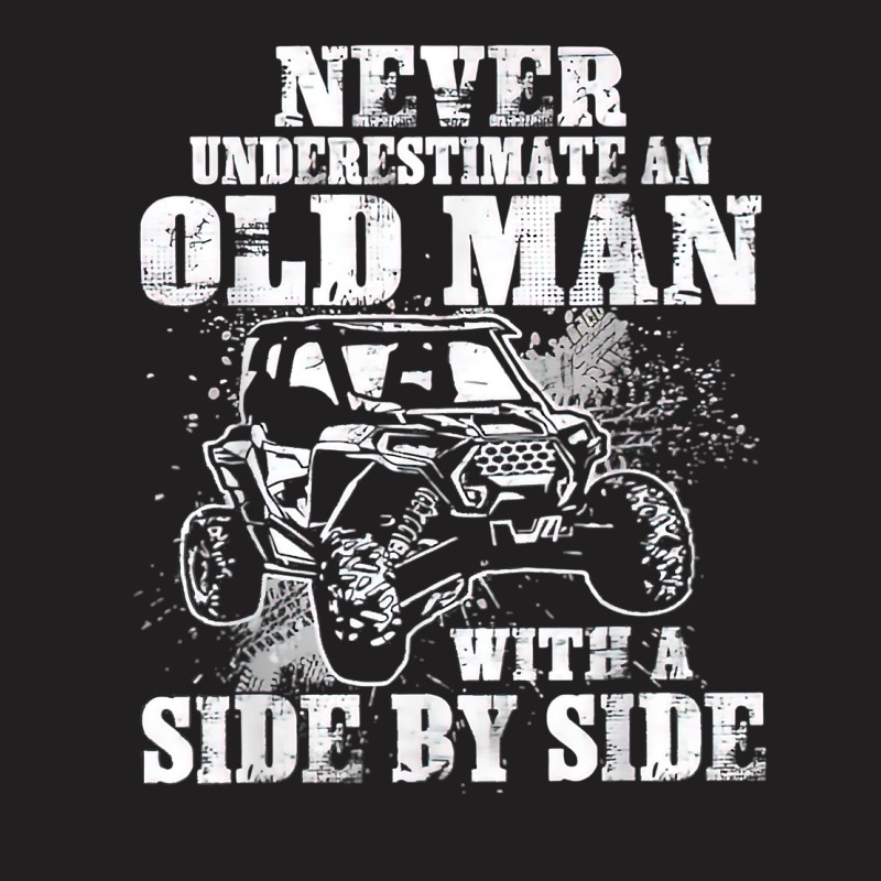 Never Underestimate An Old Man With A Side By Side T-Shirt by lacavaps | Artistshot