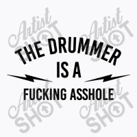 The Drummer Is A Fucking Asshole T-shirt | Artistshot