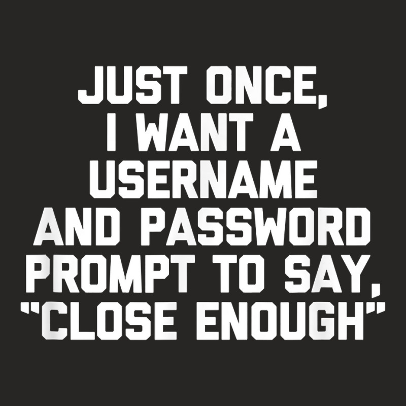 I Want A Username & Password Prompt To Say Close E Ladies Fitted T-Shirt by laloormis | Artistshot