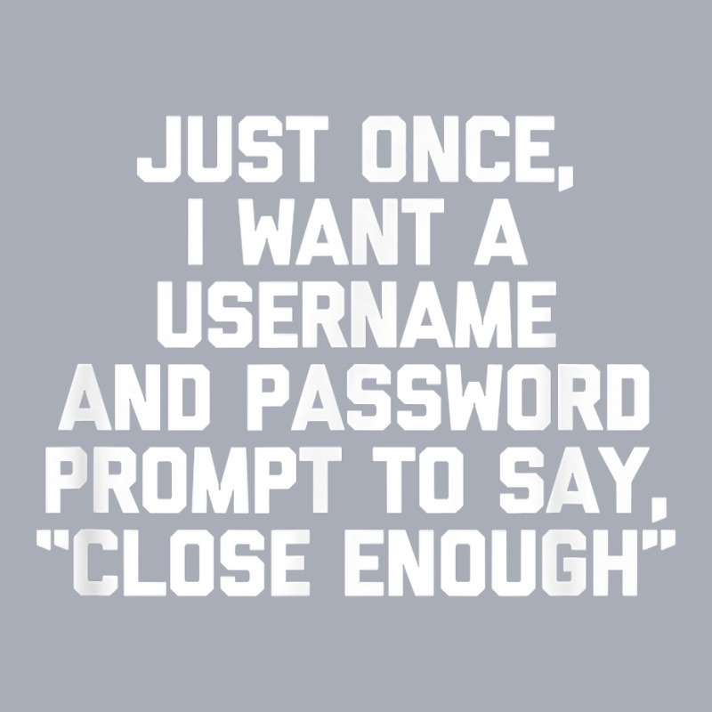 I Want A Username & Password Prompt To Say Close E Tank Dress by laloormis | Artistshot