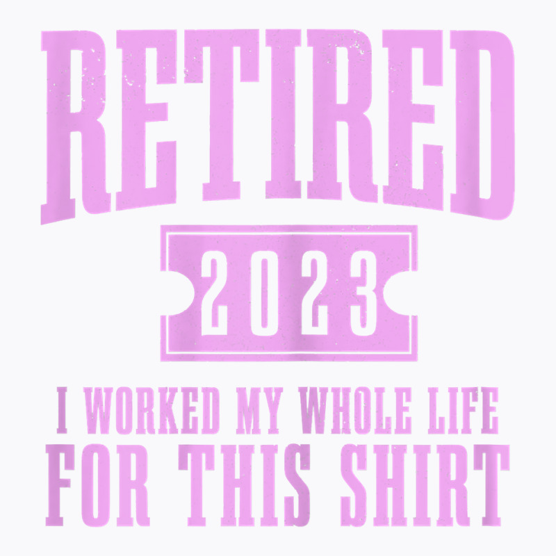 Womens Retired 2023 Funny Retirement Worked My Who T-shirt | Artistshot