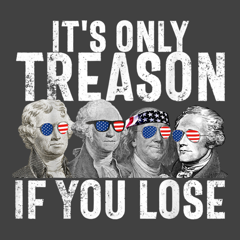 It's Only Treason If You Lose Founding Fathers 4th Vintage T-shirt | Artistshot