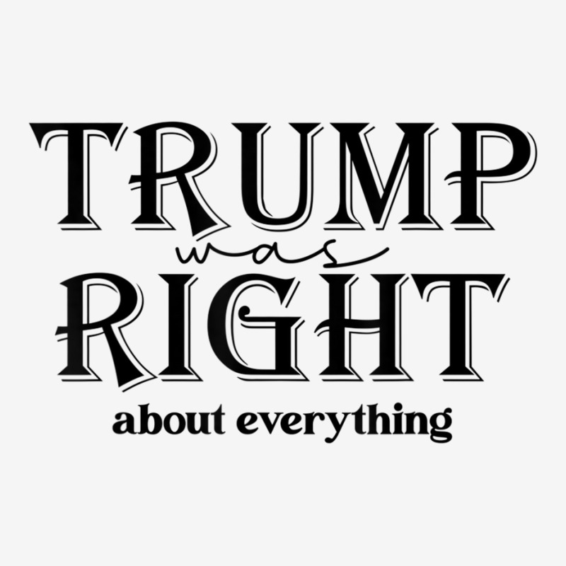 Trump Was Right About Everything, Donald Trump Sup Portrait Canvas Print | Artistshot