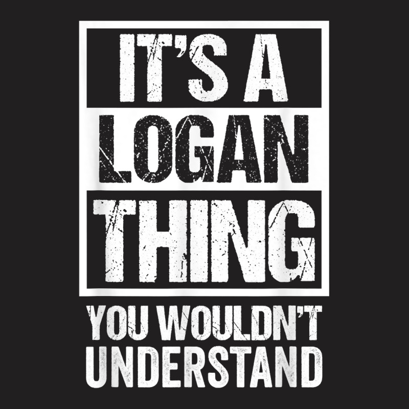 It's A Logan Thing You Wouldn't Understand   First T-shirt | Artistshot