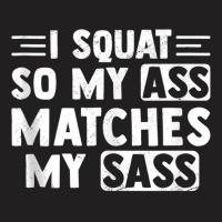 I Squat So My Ass Matches My Sass Fitness Exercise T-shirt | Artistshot