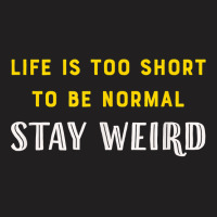 Life Is Too Short   Stay Weird T Shirt T-shirt | Artistshot