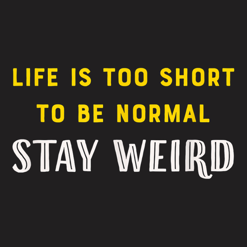 Life Is Too Short   Stay Weird T Shirt T-shirt | Artistshot