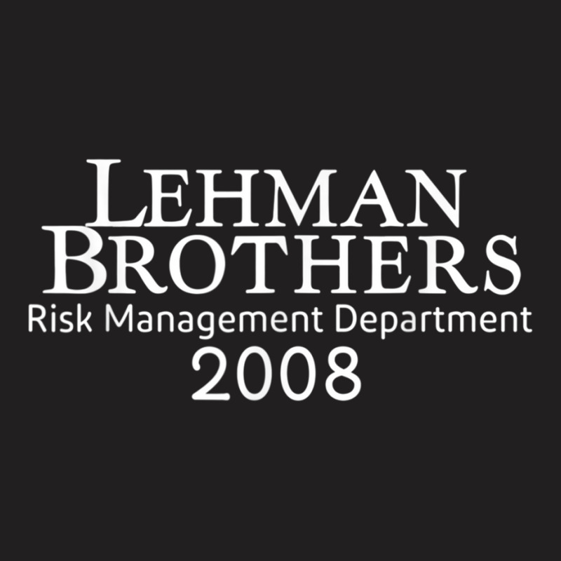 Lehman Brothers Risk Management Department 2008 T T-shirt | Artistshot