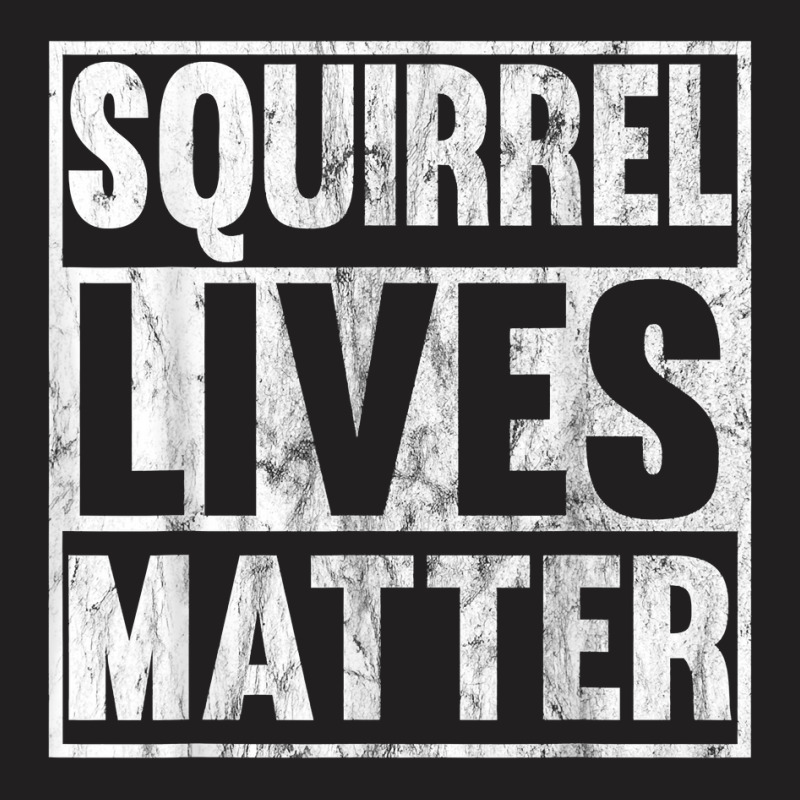 Squirrel Lives Matter Funny Squirrel Lives Quote T T-shirt | Artistshot