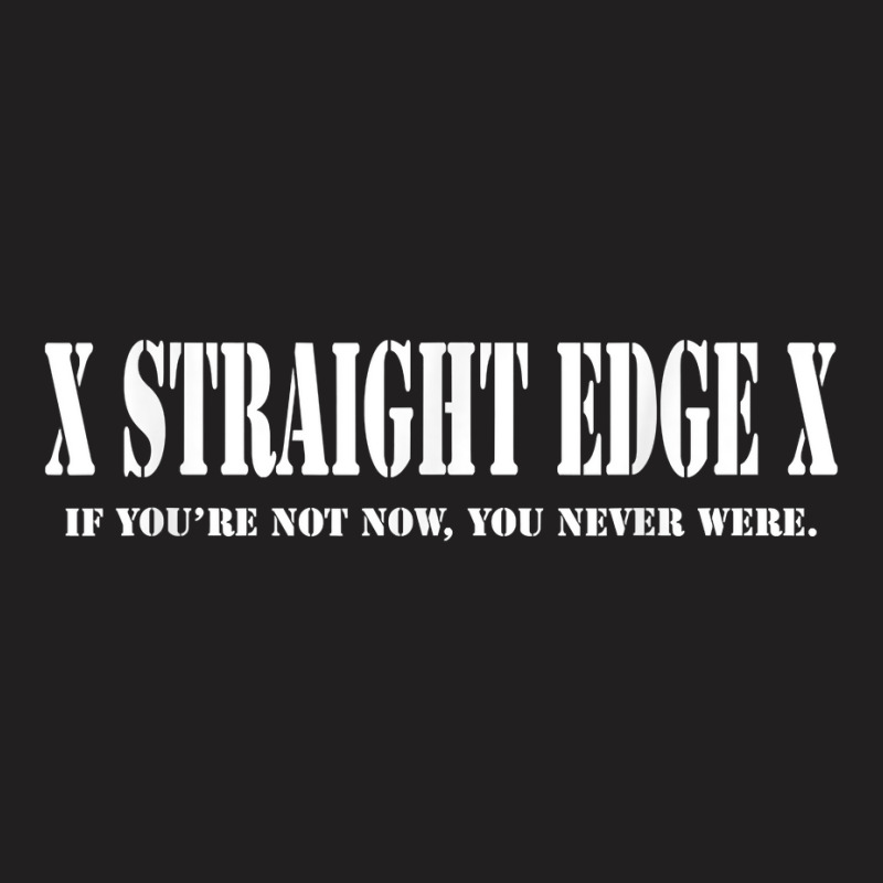 Straight Edge T Shirt   If You're Not Now You Neve T-shirt | Artistshot