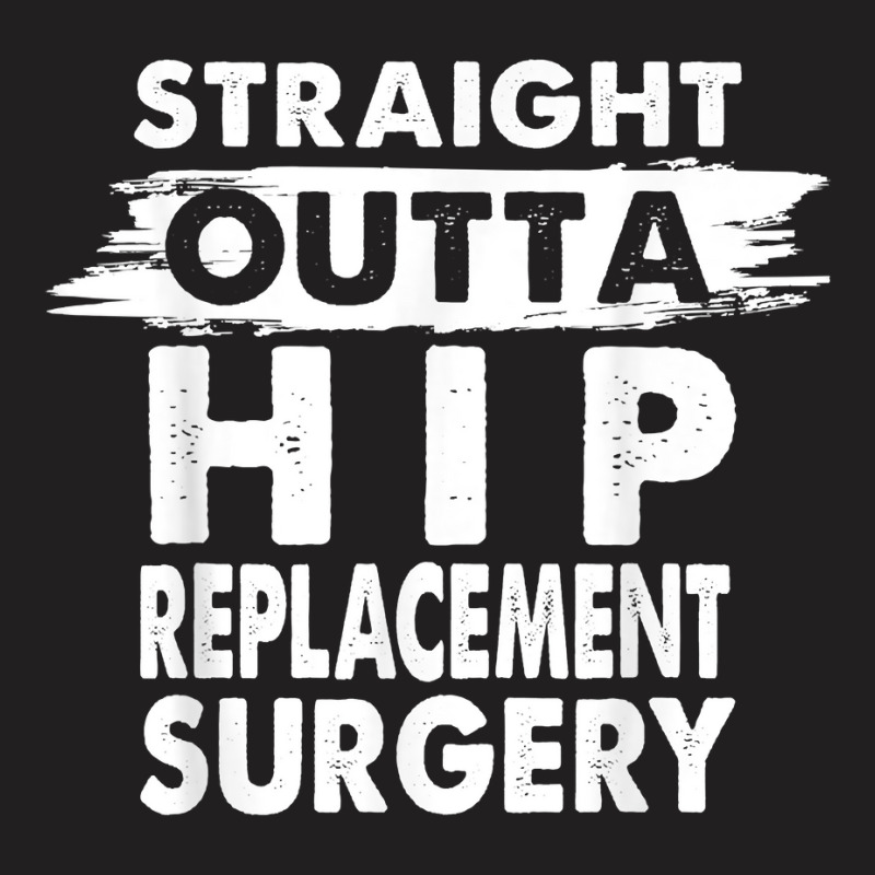 Straight Outta Hip Replacement Surgery Recovery Ge T-shirt | Artistshot