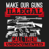 Make Our Guns Illegal And We'll Just Call Them Und Classic T-shirt | Artistshot