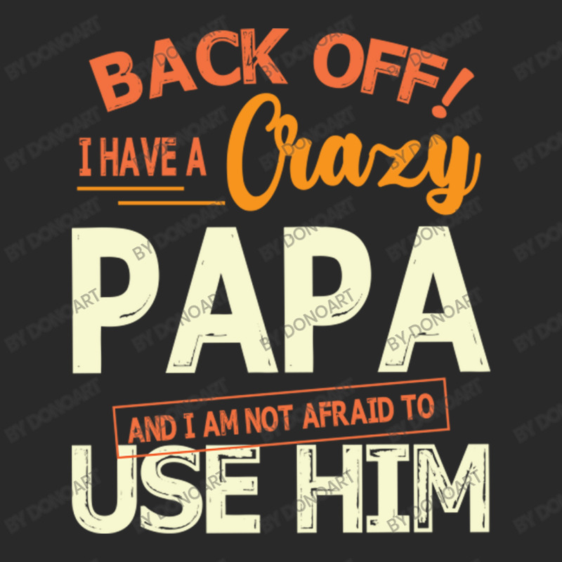 Back Off I Have A Crazy Papa And I Am Not Afraid T Toddler T-shirt | Artistshot