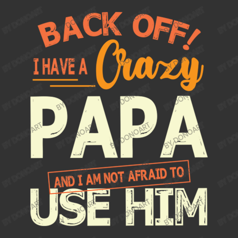 Back Off I Have A Crazy Papa And I Am Not Afraid T Baby Bodysuit | Artistshot