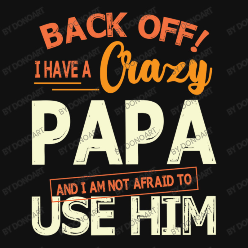 Back Off I Have A Crazy Papa And I Am Not Afraid T Baby Bibs | Artistshot