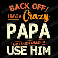 Back Off I Have A Crazy Papa And I Am Not Afraid T Toddler 3/4 Sleeve Tee | Artistshot