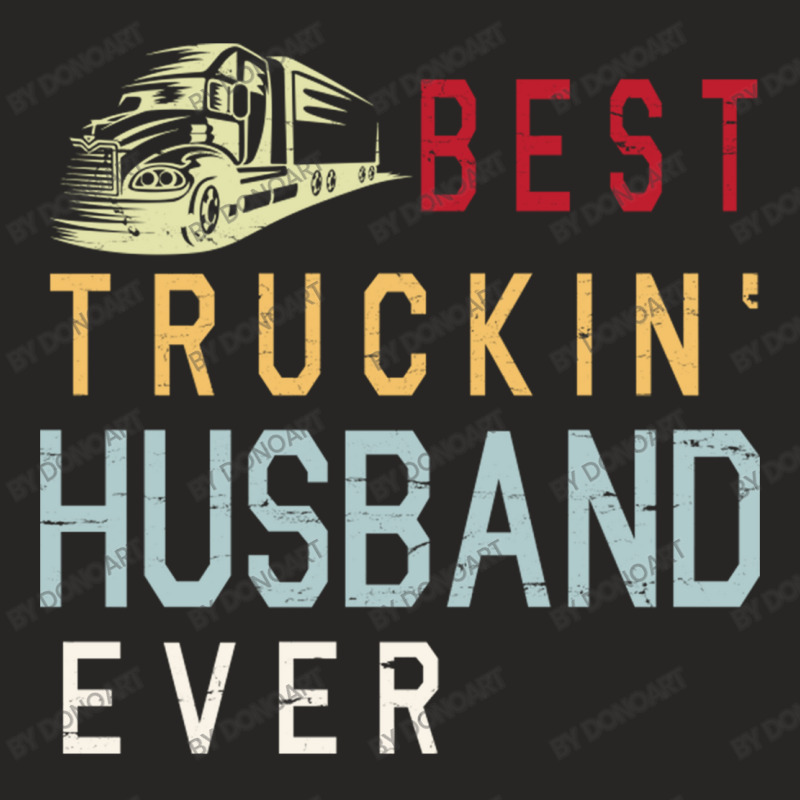 Best Truckin' Husband Ever Happy Father Parent Jul Ladies Fitted T-Shirt by DonoArt | Artistshot