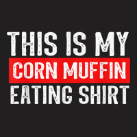 This Is My Corn Muffin Eating T Shirt T-shirt | Artistshot