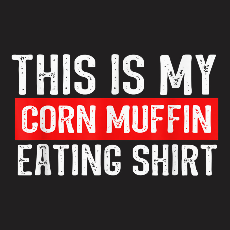 This Is My Corn Muffin Eating T Shirt T-shirt | Artistshot