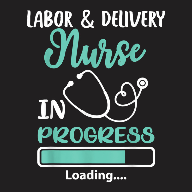 Labor & Delivery Nurse In Progress Loading Student T-shirt | Artistshot