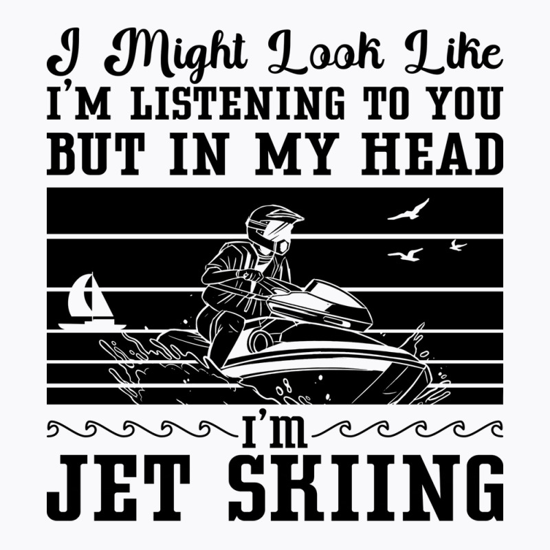 Jet Ski I Might Look Water Sport Jetski Jet Skiing T-shirt | Artistshot