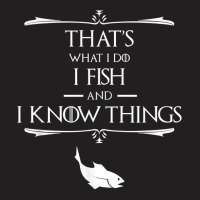 That's What I Do I Fish & I Know Things Funny Fish T-shirt | Artistshot