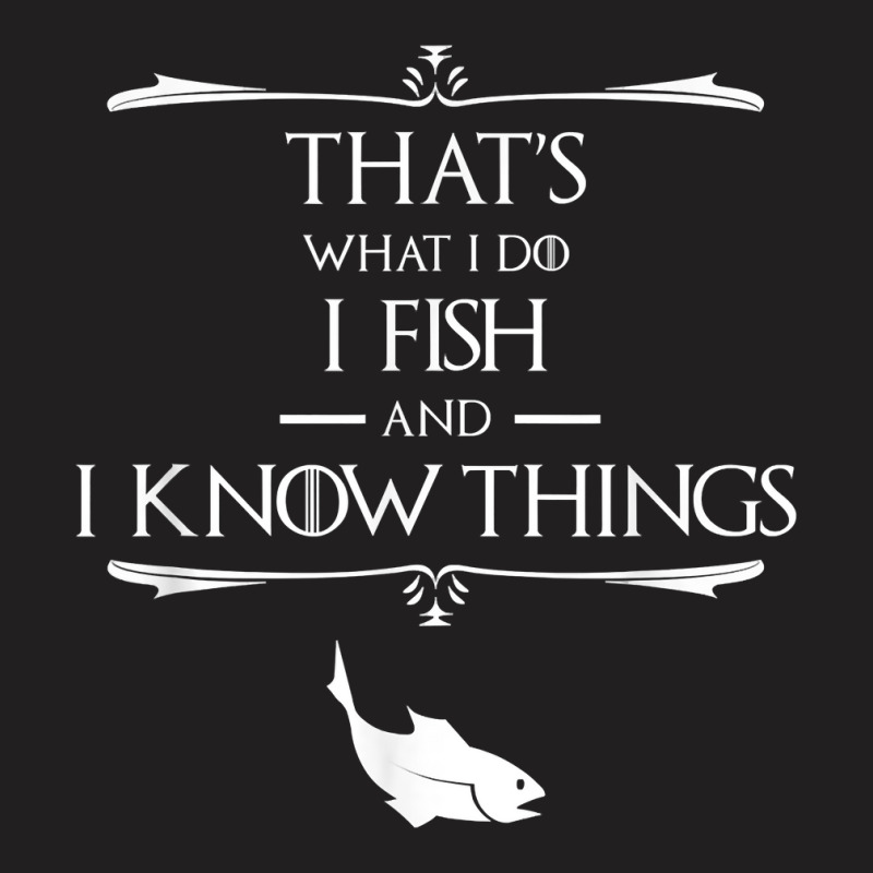 That's What I Do I Fish & I Know Things Funny Fish T-shirt | Artistshot